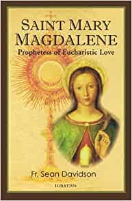 Saint Mary Magdalene - Prophetess of Eucharistic Love